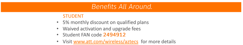 Student,  5% monthly discount on qualified plans. www.att.com/wireless/aztecs .