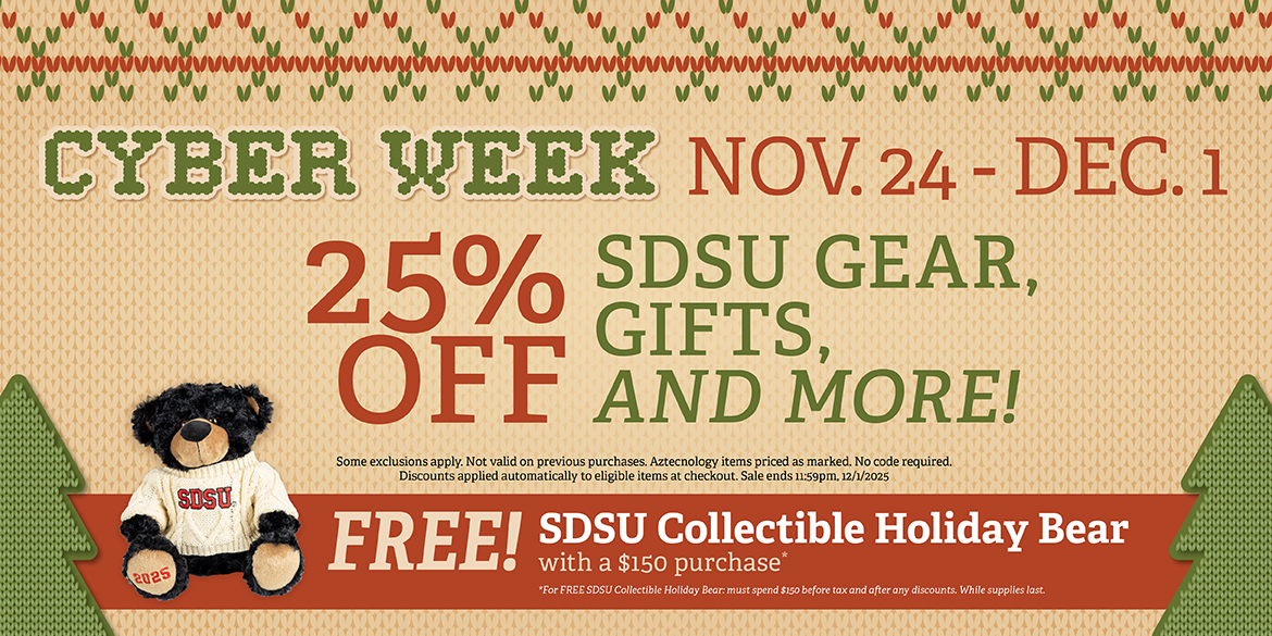 Cyber Week Nov. 24 - Dec. 1 | 25% Off SDSU Gear, Gifts, and More! Free! SDSU Collectible Holiday Bear with a $150 purchase*.