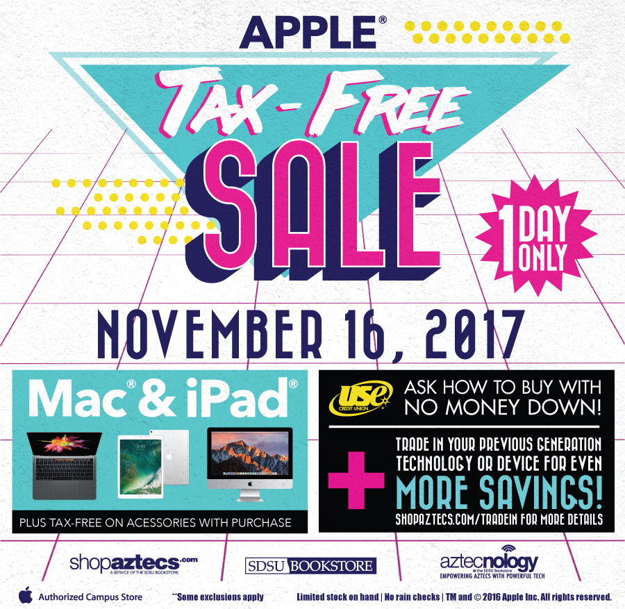 Apple. Tax-Free Sale. 1 Day Only. November 16, 2017. Mac & iPad. Plus tax-free on accessories with purchase. Ask how to buy with no money down at USE Credit Union. Trade in your previous generation technology or device for even more savings!
