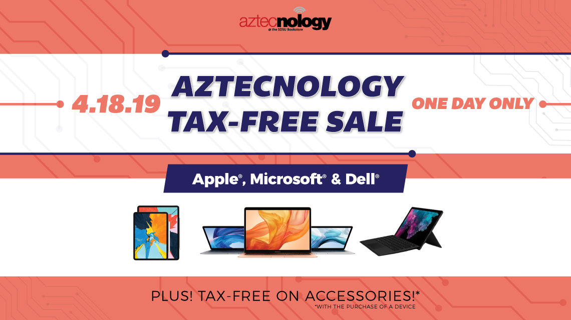 Aztecnology Tax-Free Sale. April 18, 2019. One day only. Apple, Microsoft, and Dell. Plus tax-free on accessories with the purchase of a device. Aztecnology Tax-Free Sale. April 18, 2019. One day only. Apple, Microsoft, and Dell. Plus tax-free on accessories with the purchase of a device.